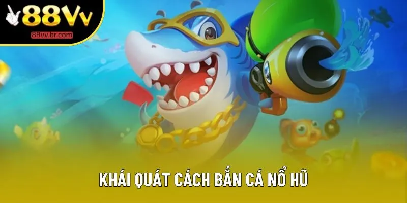 Khái quát cách bắn cá nổ hũ Khái quát cách bắn cá nổ hũ