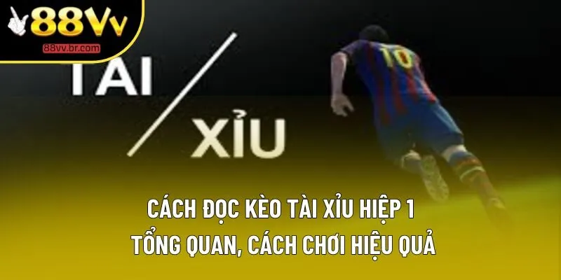 Cách Đọc Kèo Tài Xỉu Hiệp 1 | Phương Pháp Xuống Tiền Chuẩn