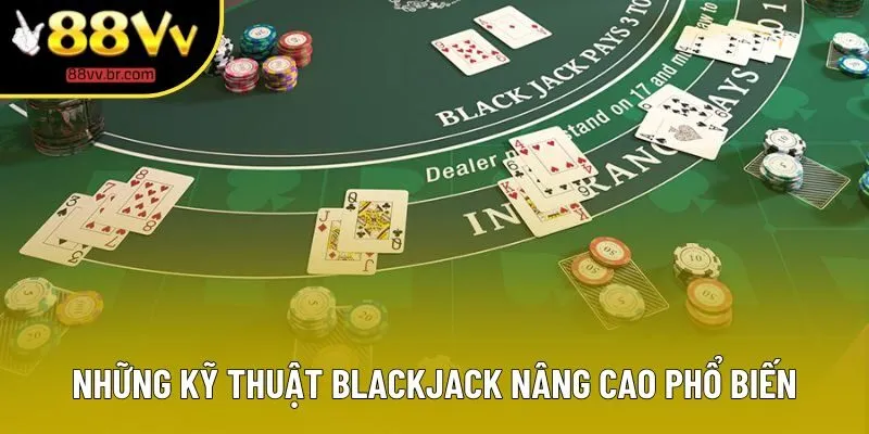 Những kỹ thuật Blackjack nâng cao phổ biến