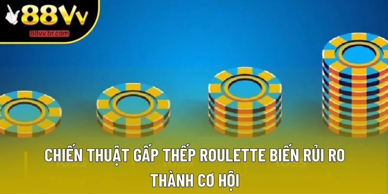 Chiến thuật gấp thếp Roulette biến rủi ro thành cơ hội
