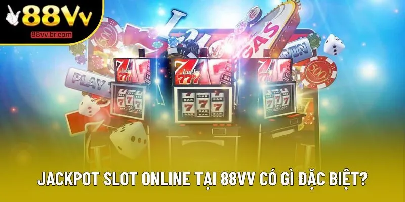 Jackpot slot online tại 88VV có gì đặc biệt?