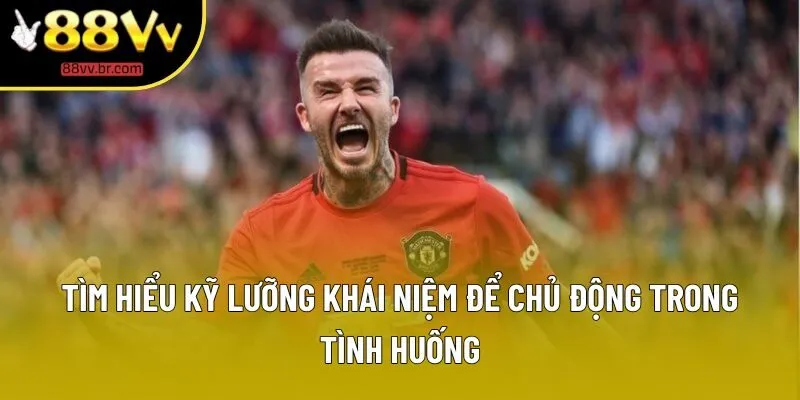 Tìm hiểu kỹ lưỡng khái niệm để chủ động trong tình huống