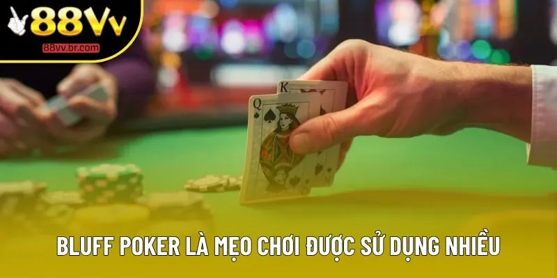 Bluff poker là mẹo chơi được sử dụng nhiều